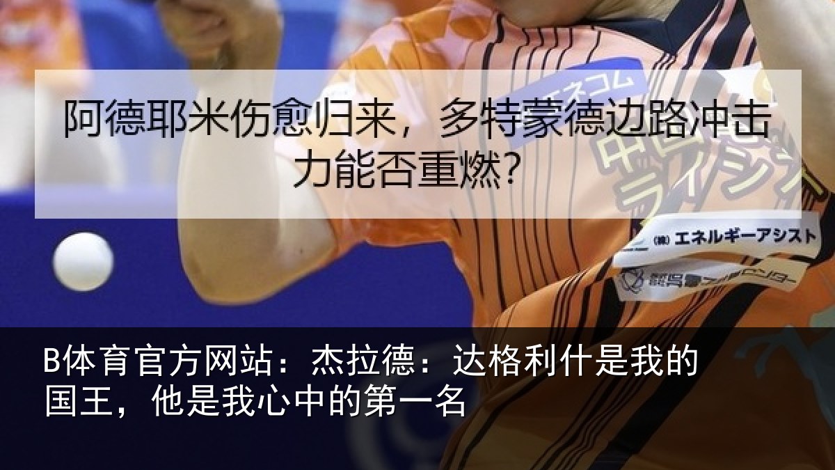 B体育官方网站：杰拉德：达格利什是我的国王，他是我心中的第一名