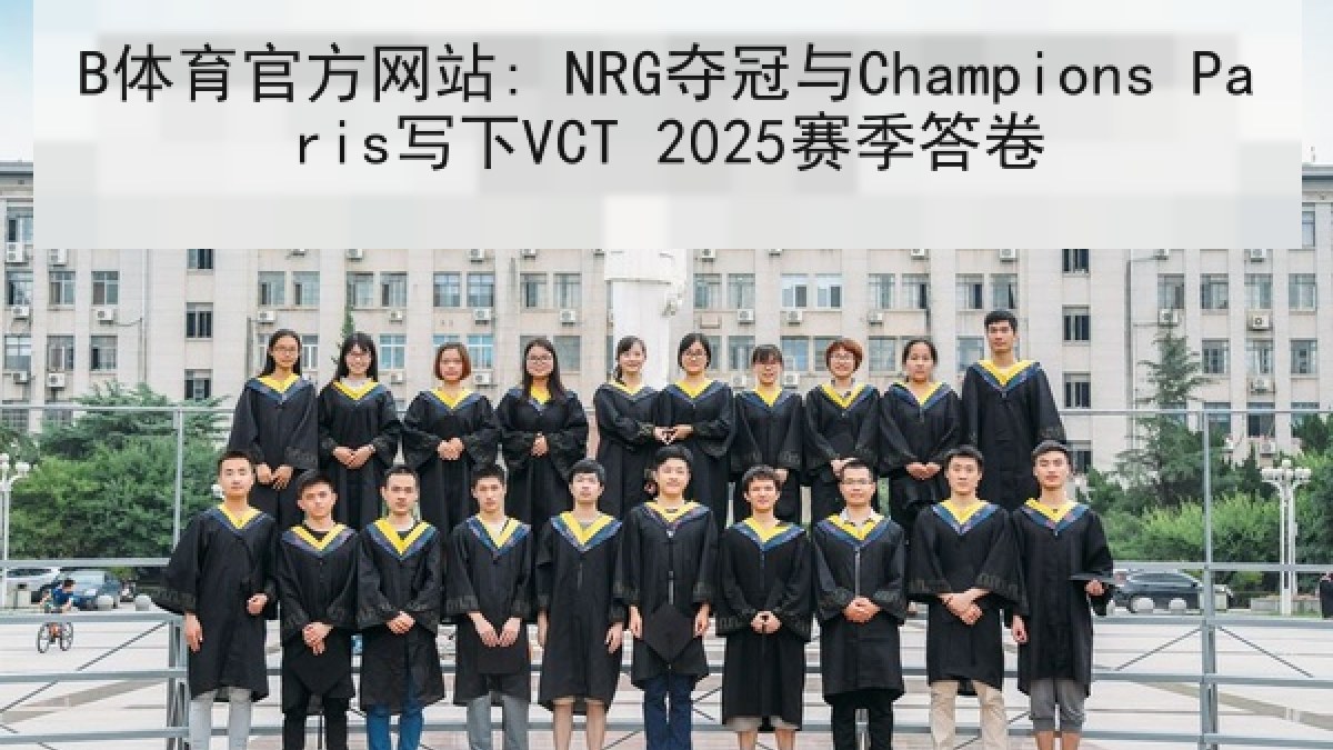 B体育官方网站: NRG夺冠与Champions Paris写下VCT 2025赛季答卷 B体育官方网站: NRG夺冠与Champions Paris写下VCT 2025赛季答卷