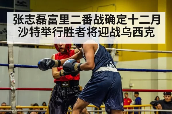 张志磊富里二番战确定十二月沙特举行胜者将迎战乌西克