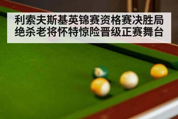 利索夫斯基英锦赛资格赛决胜局绝杀老将怀特惊险晋级正赛舞台