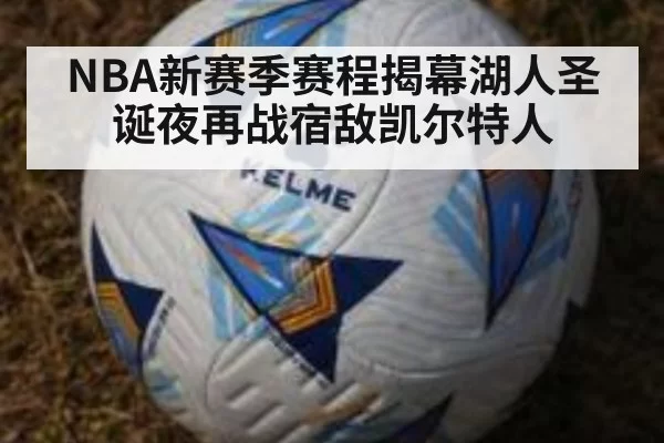 NBA新赛季赛程揭幕湖人圣诞夜再战宿敌凯尔特人